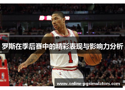 罗斯在季后赛中的精彩表现与影响力分析