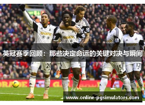 英冠赛季回顾：那些决定命运的关键对决与瞬间