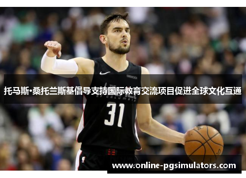 托马斯·桑托兰斯基倡导支持国际教育交流项目促进全球文化互通