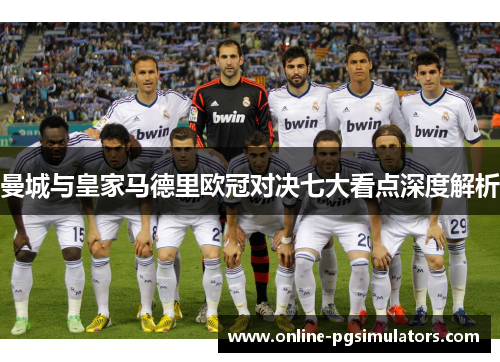 曼城与皇家马德里欧冠对决七大看点深度解析