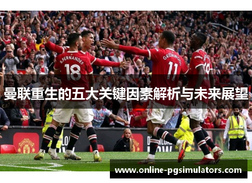 曼联重生的五大关键因素解析与未来展望