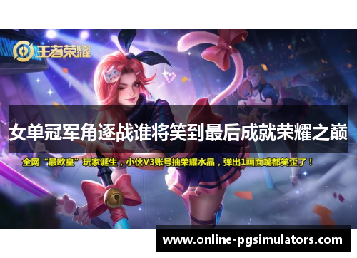 女单冠军角逐战谁将笑到最后成就荣耀之巅