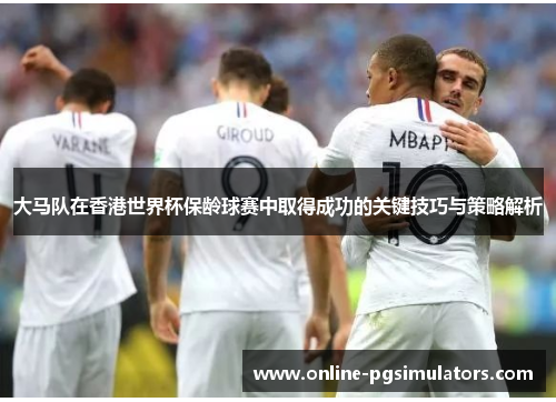 大马队在香港世界杯保龄球赛中取得成功的关键技巧与策略解析