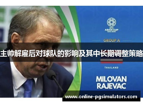 主帅解雇后对球队的影响及其中长期调整策略