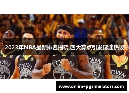 2023年NBA最新排名揭晓 四大亮点引发球迷热议
