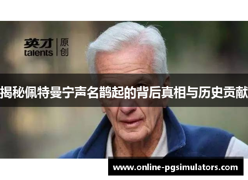 揭秘佩特曼宁声名鹊起的背后真相与历史贡献