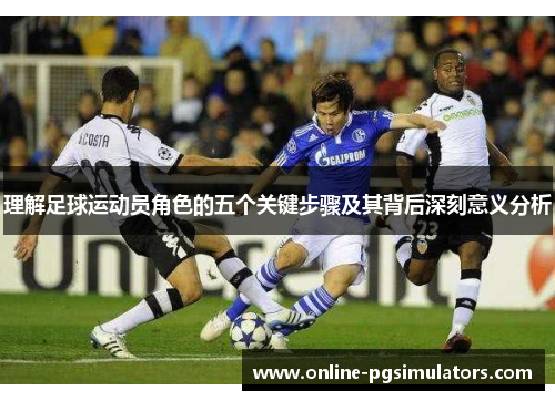 理解足球运动员角色的五个关键步骤及其背后深刻意义分析