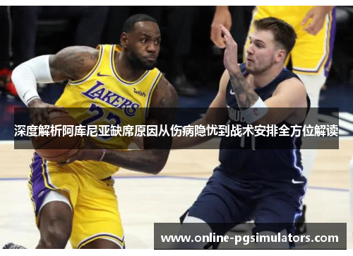 深度解析阿库尼亚缺席原因从伤病隐忧到战术安排全方位解读