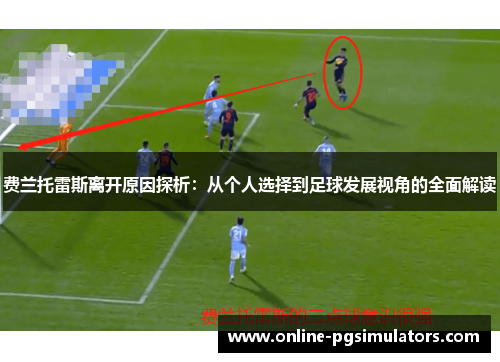 费兰托雷斯离开原因探析：从个人选择到足球发展视角的全面解读