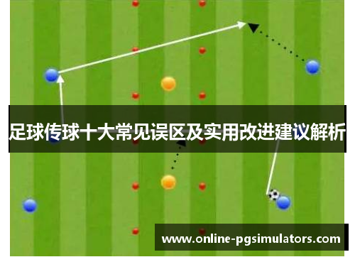 足球传球十大常见误区及实用改进建议解析